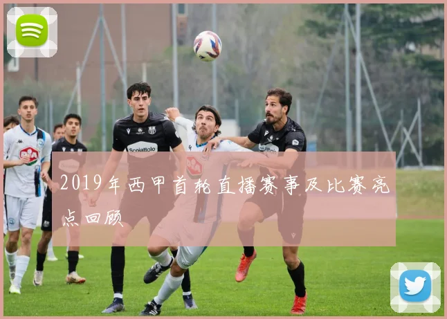 2019年西甲首轮直播赛事及比赛亮点回顾
