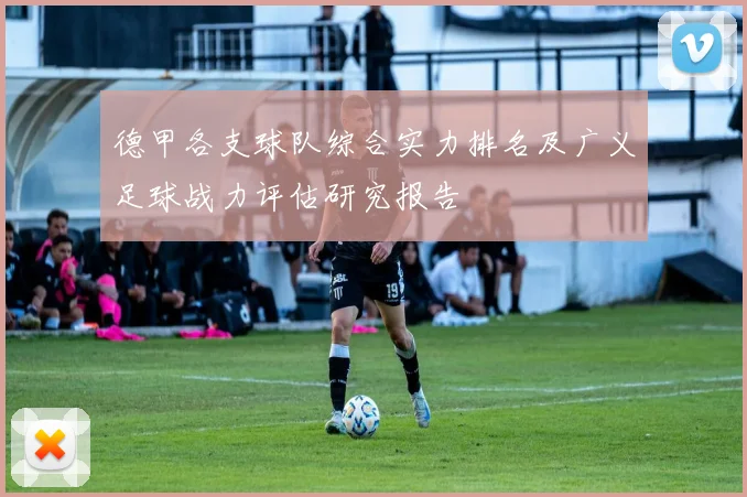 德甲各支球队综合实力排名及广义足球战力评估研究报告